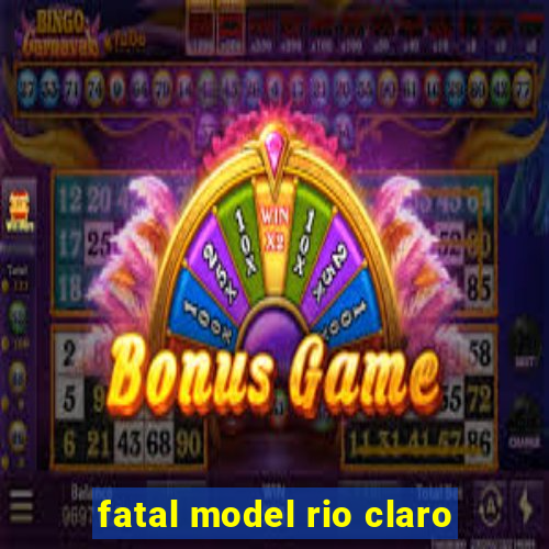 fatal model rio claro-sp